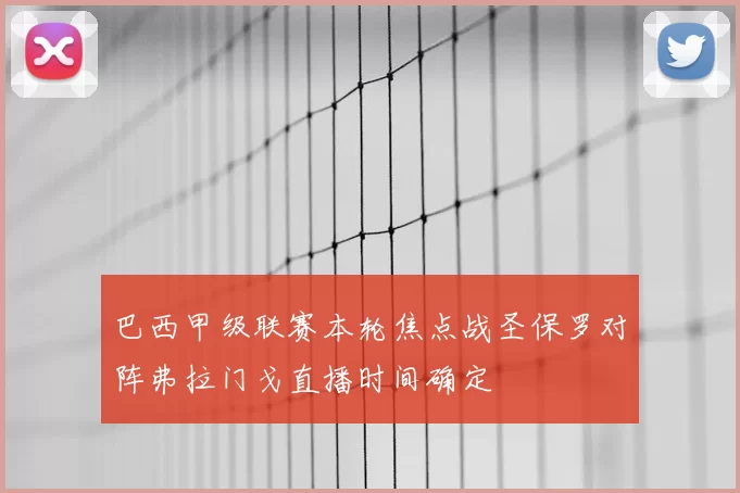 巴西甲级联赛本轮焦点战圣保罗对阵弗拉门戈直播时间确定