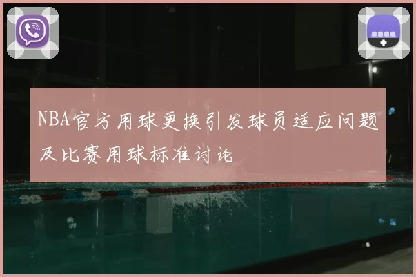 NBA官方用球更换引发球员适应问题及比赛用球标准讨论