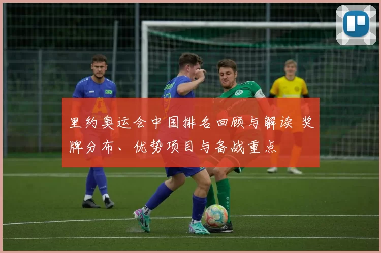 里约奥运会中国排名回顾与解读 奖牌分布、优势项目与备战重点