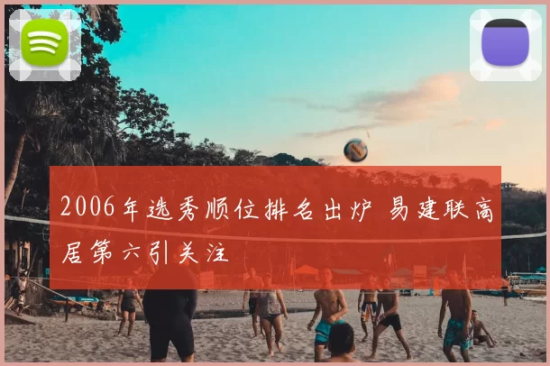 2006年选秀顺位排名出炉 易建联高居第六引关注