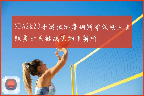 NBA2k23手游试玩詹姆斯率领湖人击败勇士关键战役细节解析