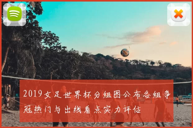 2019女足世界杯分组图公布各组争冠热门与出线看点实力评估