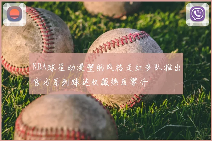 NBA球星动漫壁纸风格走红多队推出官方系列球迷收藏热度攀升